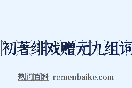 初著绯戏赠元九组词是什么意思的图片